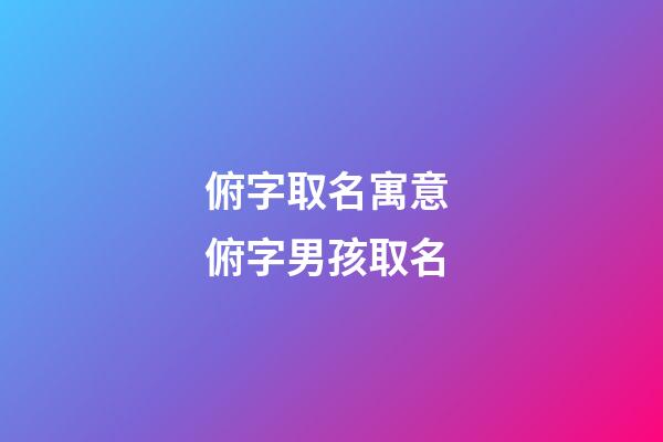 俯字取名寓意 俯字男孩取名